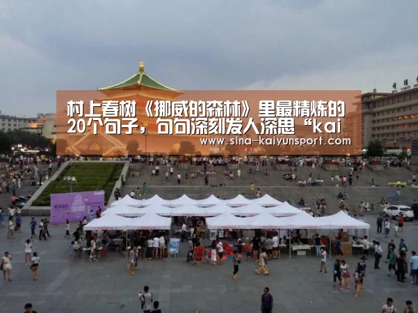 村上春树《挪威的森林》里最精炼的20个句子，句句深刻发人深思“kaiyun官网”(图2)